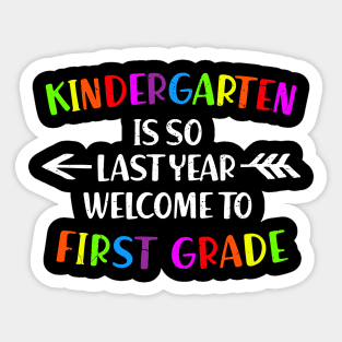 kindergarten Is So Last Year Welcome To First Grade Sticker